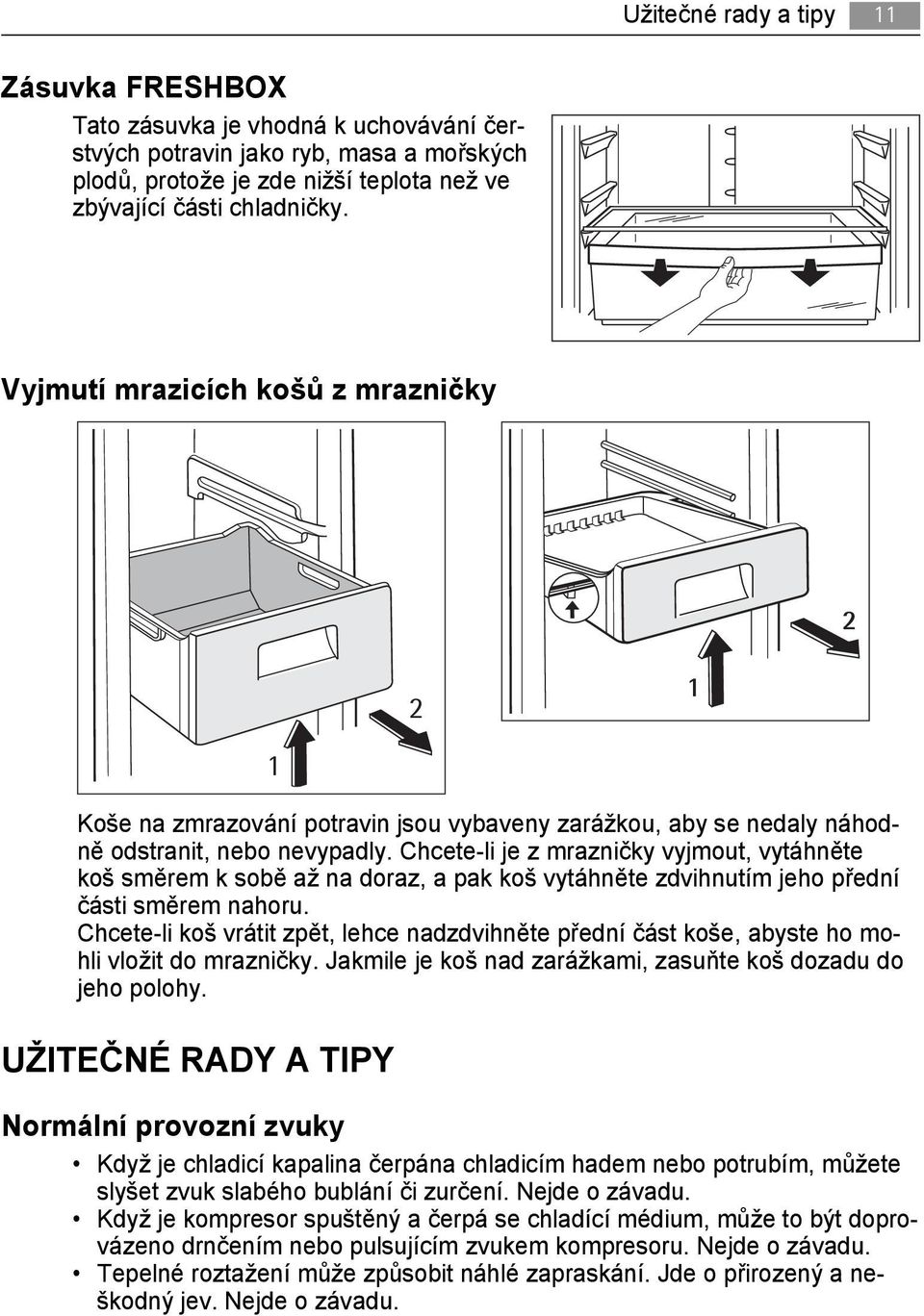 Chcete-li je z mrazničky vyjmout, vytáhněte koš směrem k sobě až na doraz, a pak koš vytáhněte zdvihnutím jeho přední části směrem nahoru.