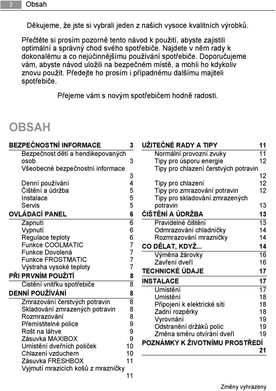 Předejte ho prosím i případnému dalšímu majiteli spotřebiče. Přejeme vám s novým spotřebičem hodně radosti.