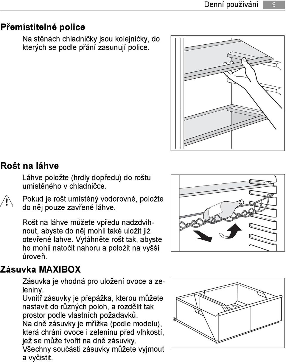 Vytáhněte rošt tak, abyste ho mohli natočit nahoru a položit na vyšší úroveň. Zásuvka MAXIBOX Zásuvka je vhodná pro uložení ovoce a zeleniny.