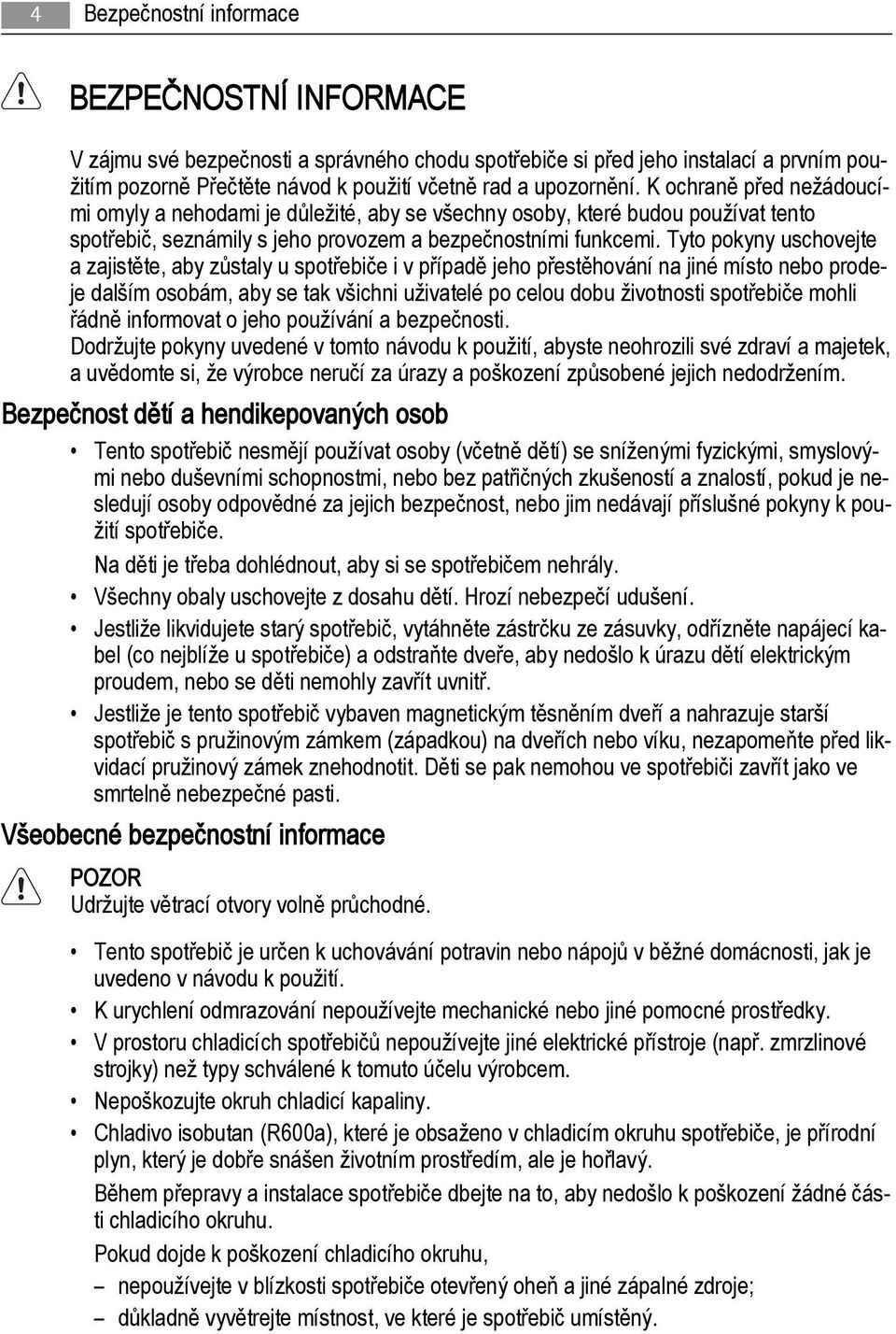 Tyto pokyny uschovejte a zajistěte, aby zůstaly u spotřebiče i v případě jeho přestěhování na jiné místo nebo prodeje dalším osobám, aby se tak všichni uživatelé po celou dobu životnosti spotřebiče