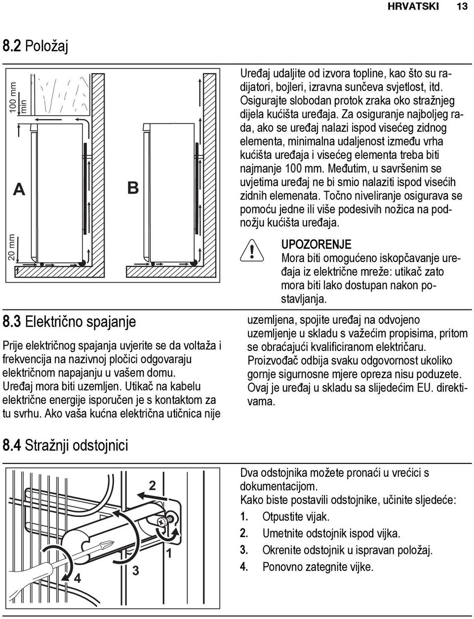 Ako vaša kućna električna utičnica nije Uređaj udaljite od izvora topline, kao što su radijatori, bojleri, izravna sunčeva svjetlost, itd.