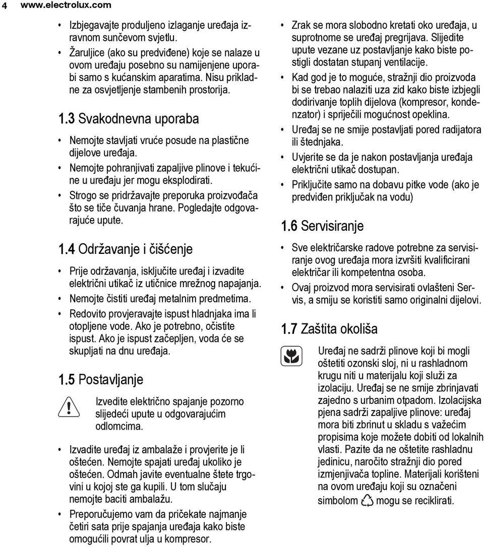 3 Svakodnevna uporaba Nemojte stavljati vruće posude na plastične dijelove uređaja. Nemojte pohranjivati zapaljive plinove i tekućine u uređaju jer mogu eksplodirati.