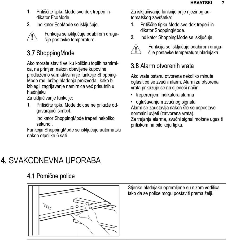 izbjegli zagrijavanje namirnica već prisutnih u hladnjaku Za uključivanje funkcije: 1. Pritišćite tipku Mode dok se ne prikaže odgovarajući simbol. Indikator ShoppingMode treperi nekoliko sekundi.