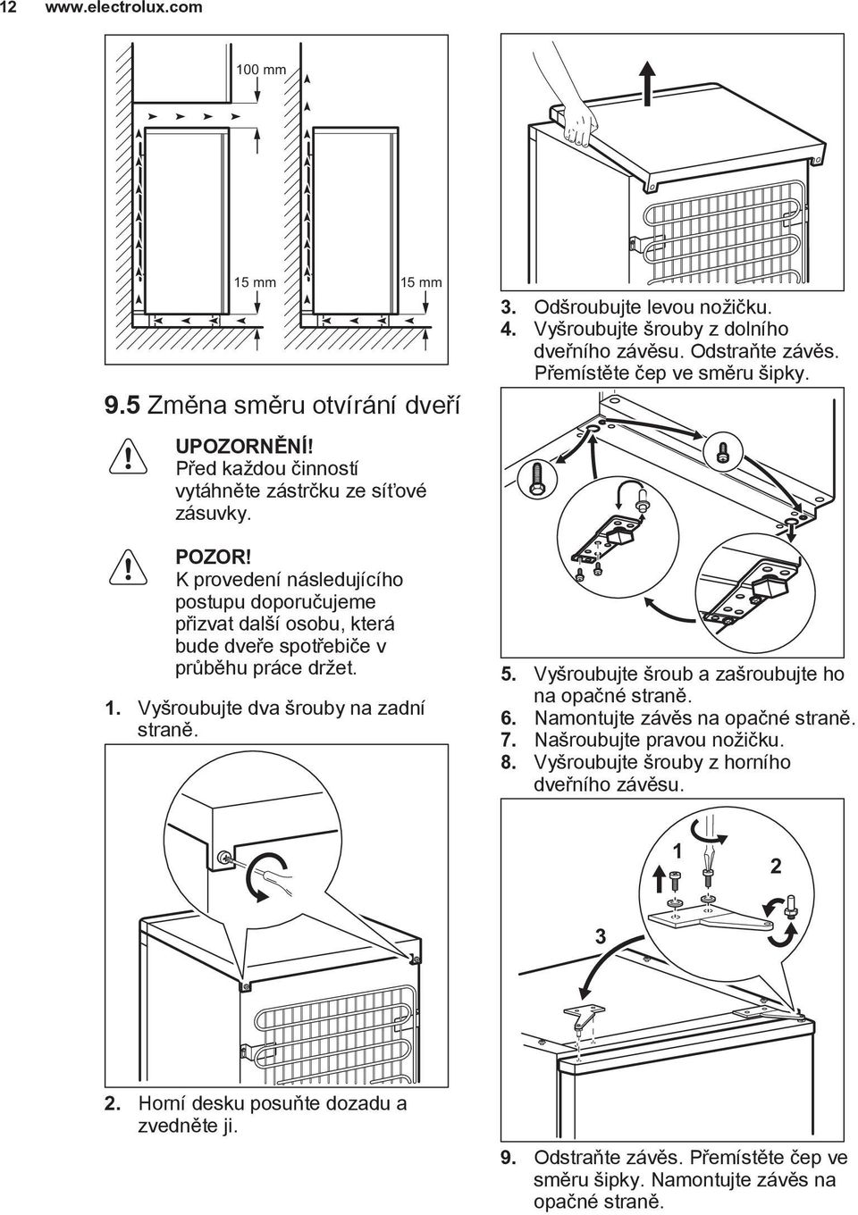 Odšroubujte levou nožičku. 4. Vyšroubujte šrouby z dolního dveřního závěsu. Odstraňte závěs. Přemístěte čep ve směru šipky. 5. Vyšroubujte šroub a zašroubujte ho na opačné straně. 6.