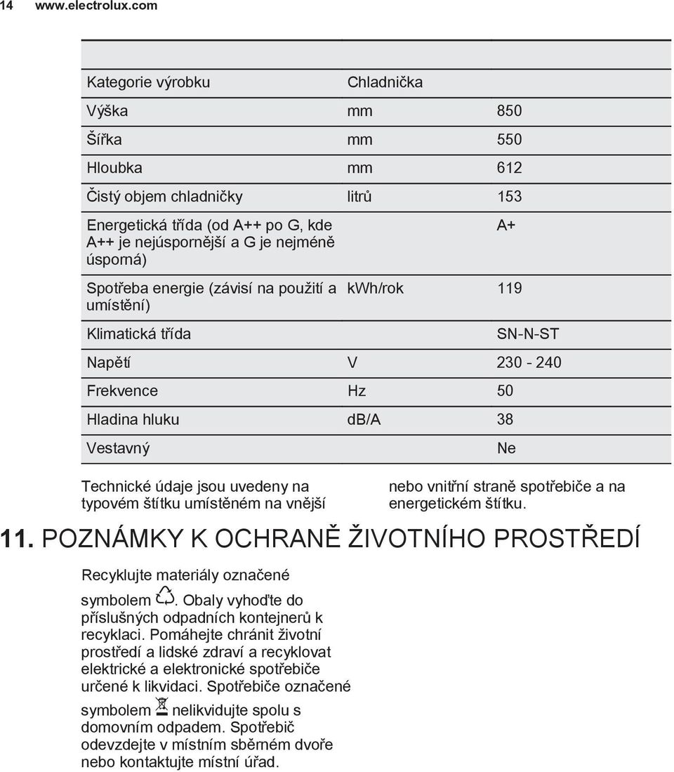 umístěném na vnější nebo vnitřní straně spotřebiče a na energetickém štítku. 11. POZNÁMKY K OCHRANĚ ŽIVOTNÍHO PROSTŘEDÍ Recyklujte materiály označené symbolem.