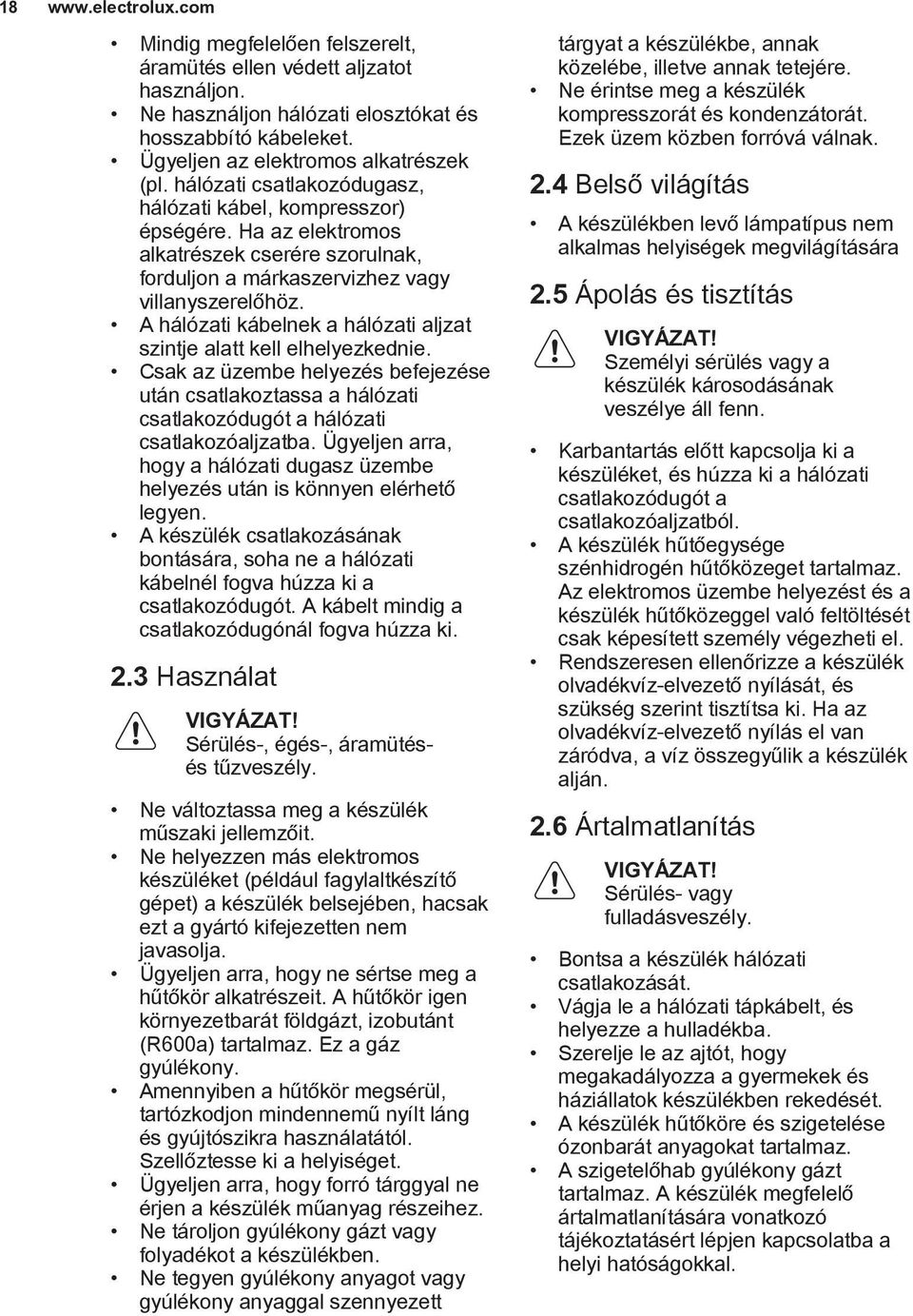 A hálózati kábelnek a hálózati aljzat szintje alatt kell elhelyezkednie. Csak az üzembe helyezés befejezése után csatlakoztassa a hálózati csatlakozódugót a hálózati csatlakozóaljzatba.