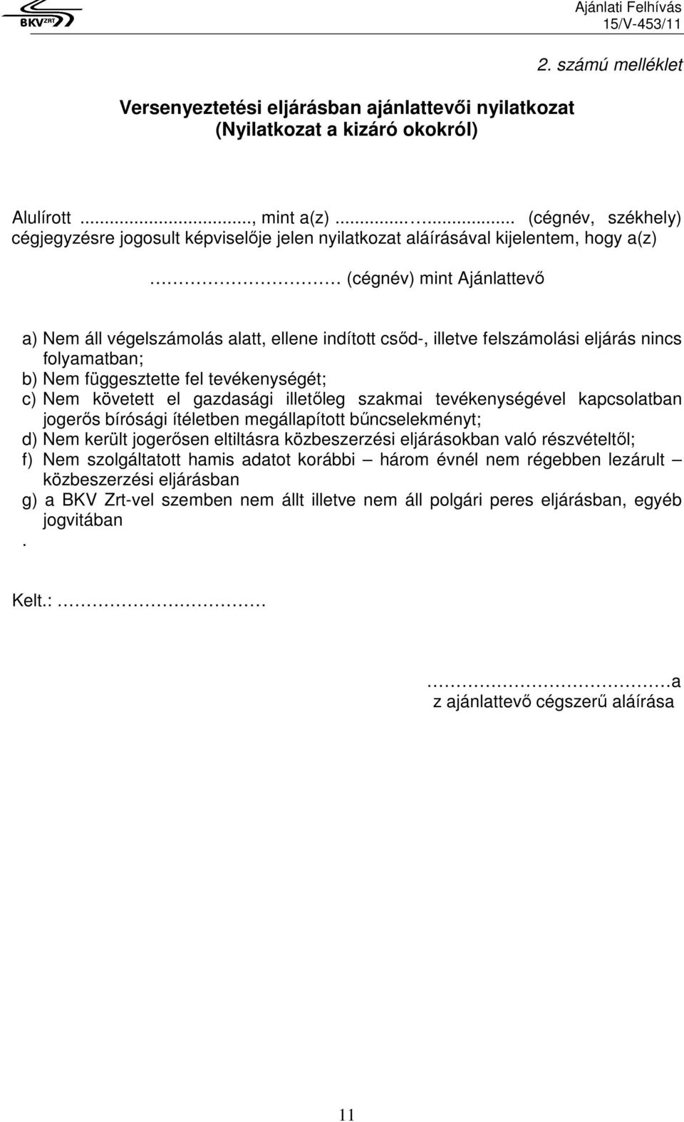 felszámolási eljárás nincs folyamatban; b) Nem függesztette fel tevékenységét; c) Nem követett el gazdasági illetőleg szakmai tevékenységével kapcsolatban jogerős bírósági ítéletben megállapított