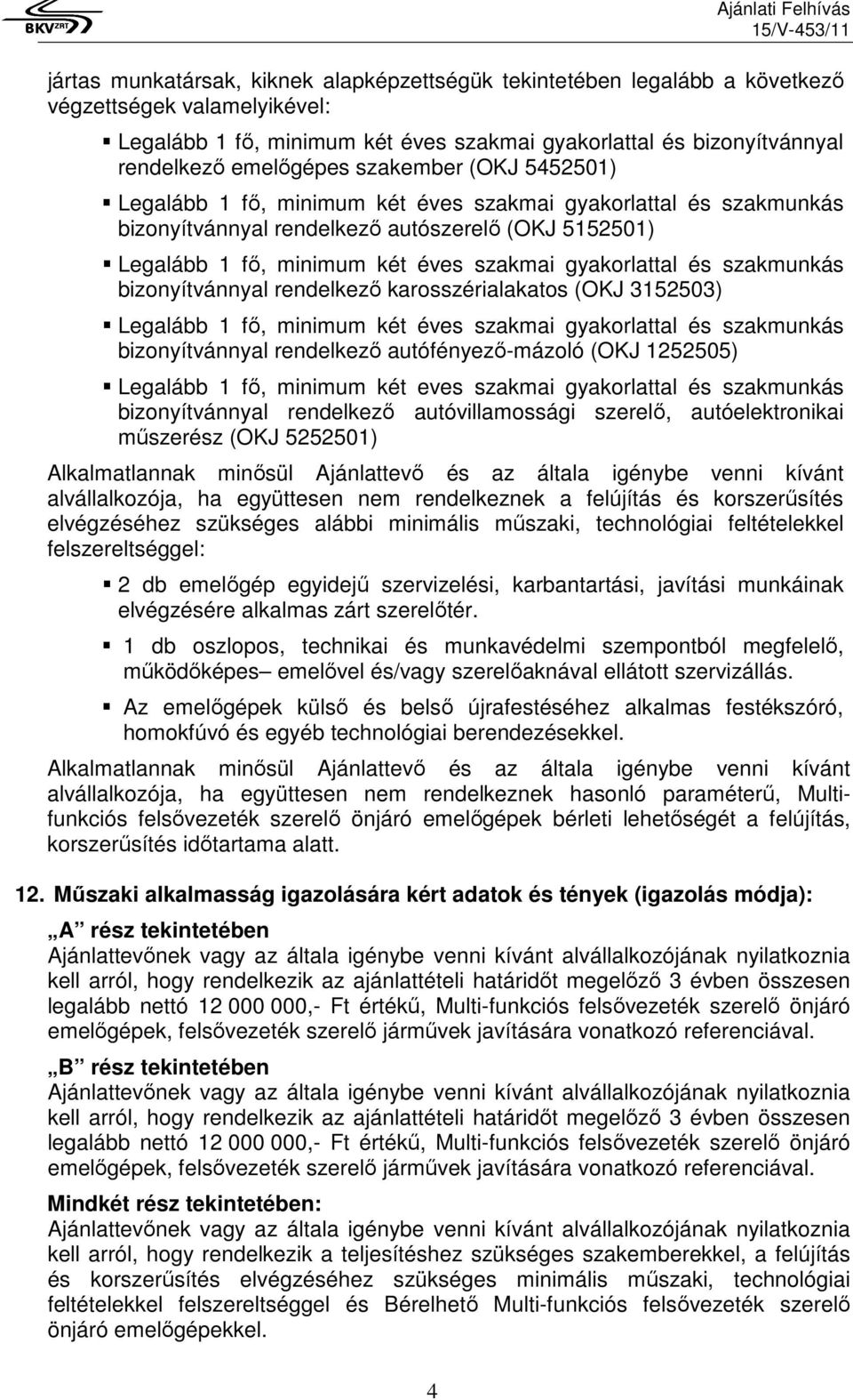 szakmai gyakorlattal és szakmunkás bizonyítvánnyal rendelkező karosszérialakatos (OKJ 3152503) Legalább 1 fő, minimum két éves szakmai gyakorlattal és szakmunkás bizonyítvánnyal rendelkező