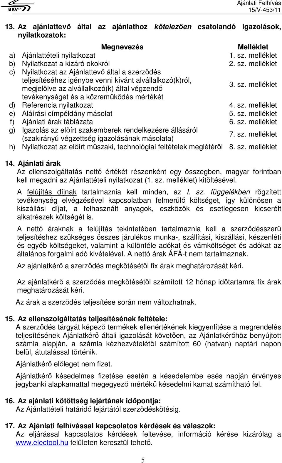 melléklet c) Nyilatkozat az Ajánlattevő által a szerződés teljesítéséhez igénybe venni kívánt alvállalkozó(k)ról, megjelölve az alvállalkozó(k) által végzendő 3. sz. melléklet tevékenységet és a közreműködés mértékét d) Referencia nyilatkozat 4.