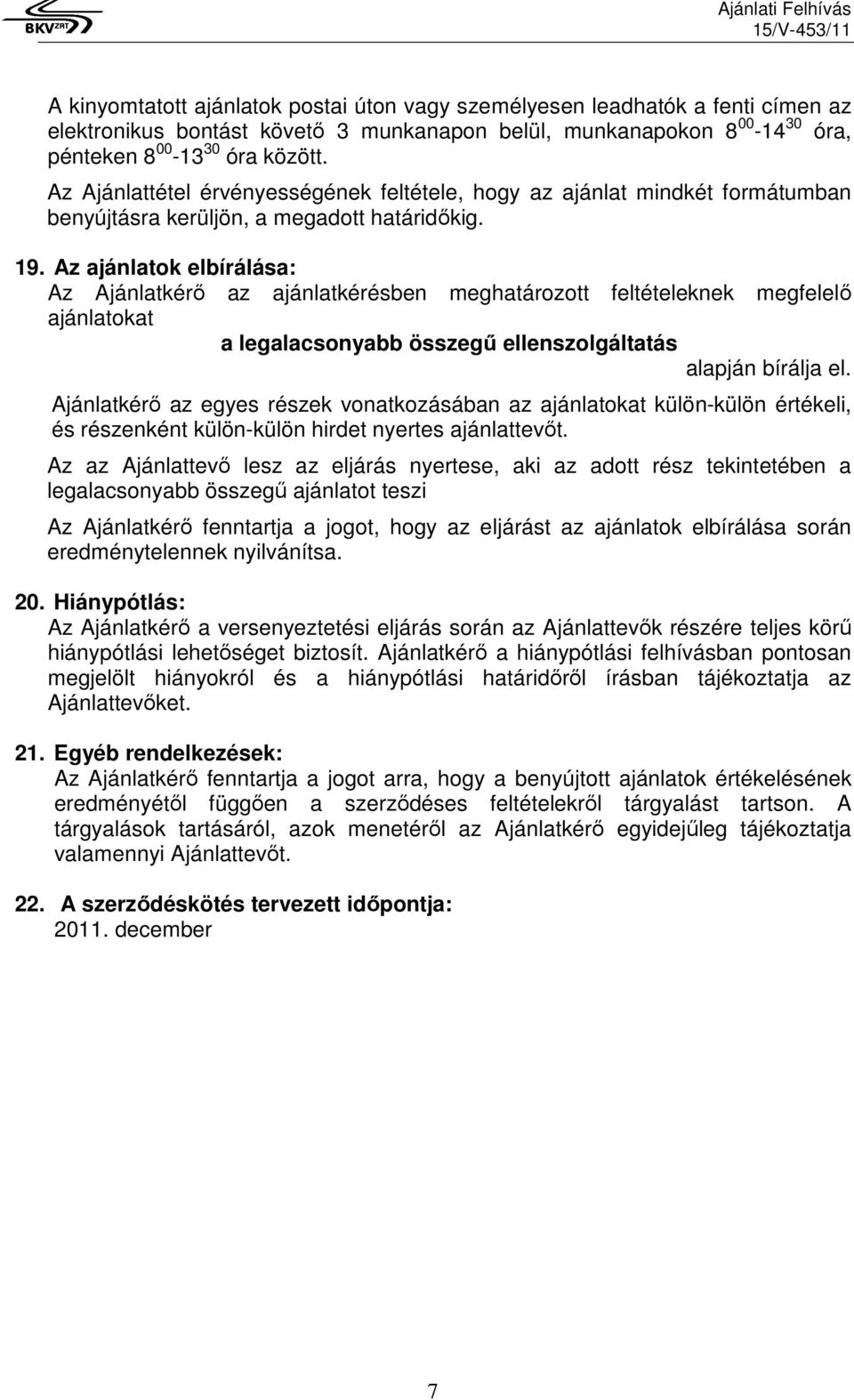 Az ajánlatok elbírálása: Az Ajánlatkérő az ajánlatkérésben meghatározott feltételeknek megfelelő ajánlatokat a legalacsonyabb összegű ellenszolgáltatás alapján bírálja el.