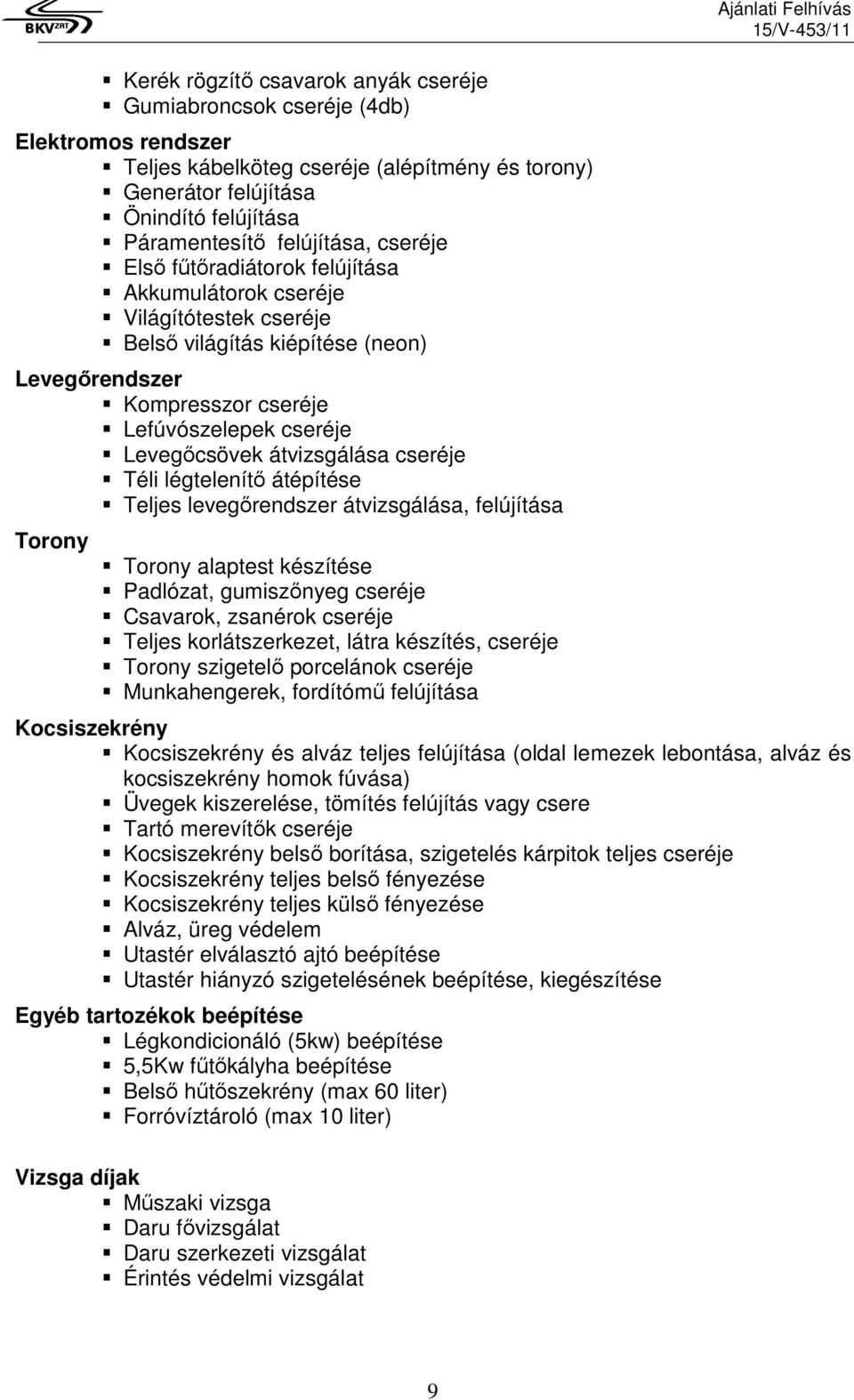 átvizsgálása cseréje Téli légtelenítő átépítése Teljes levegőrendszer átvizsgálása, felújítása Torony Torony alaptest készítése Padlózat, gumiszőnyeg cseréje Csavarok, zsanérok cseréje Teljes