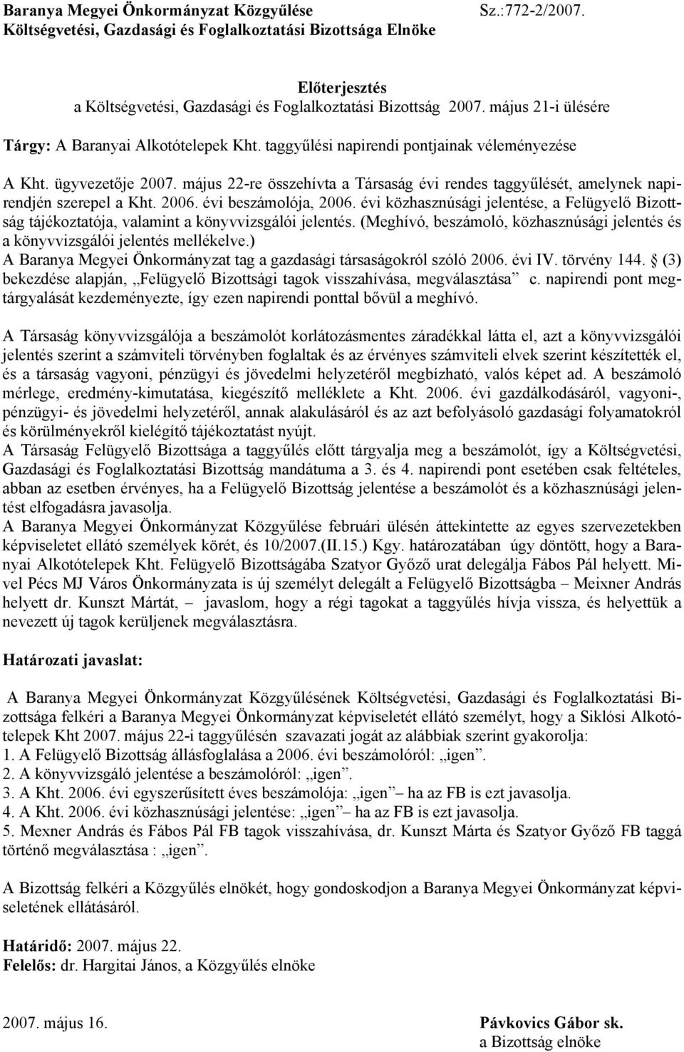 május 22-re összehívta a Társaság évi rendes taggyűlését, amelynek napirendjén szerepel a Kht. 2006. évi beszámolója, 2006.