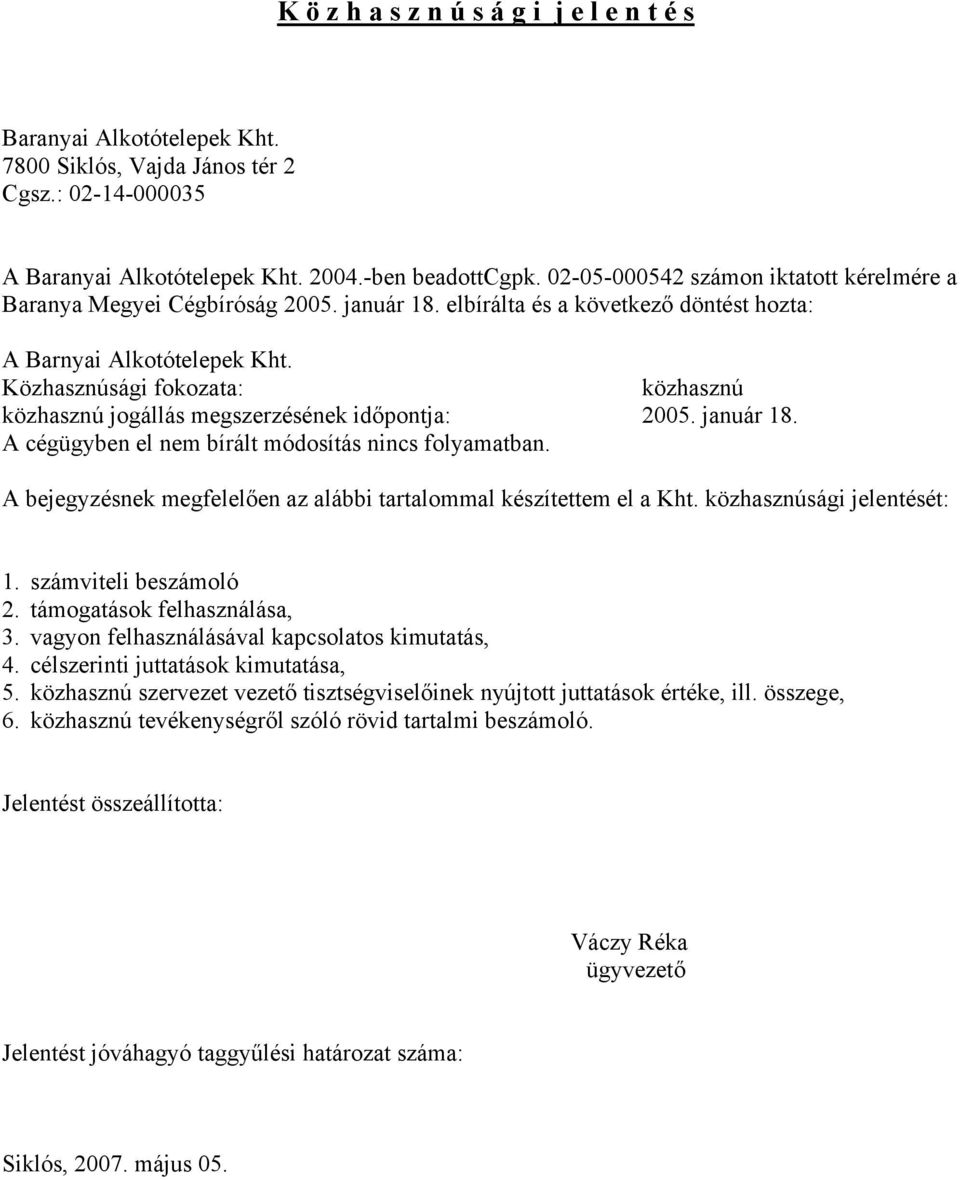 Közhasznúsági fokozata: közhasznú közhasznú jogállás megszerzésének időpontja: 2005. január 18. A cégügyben el nem bírált módosítás nincs folyamatban.