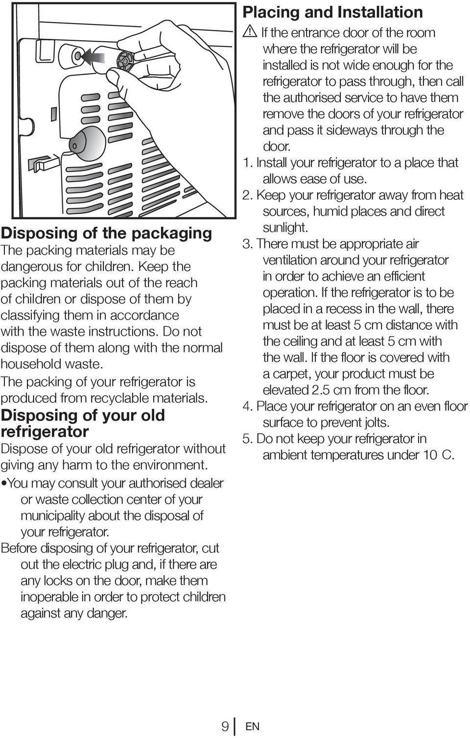 The packing of your refrigerator is produced from recyclable materials. Disposing of your old refrigerator Dispose of your old refrigerator without giving any harm to the environment.