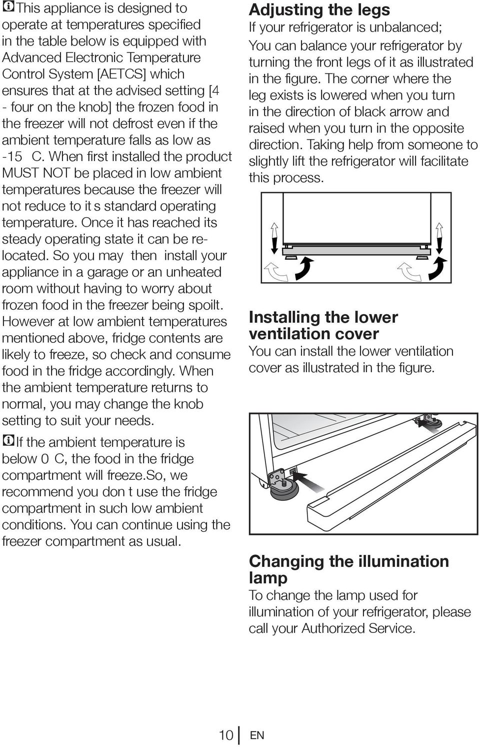 When first installed the product MUST NOT be placed in low ambient temperatures because the freezer will not reduce to it s standard operating temperature.