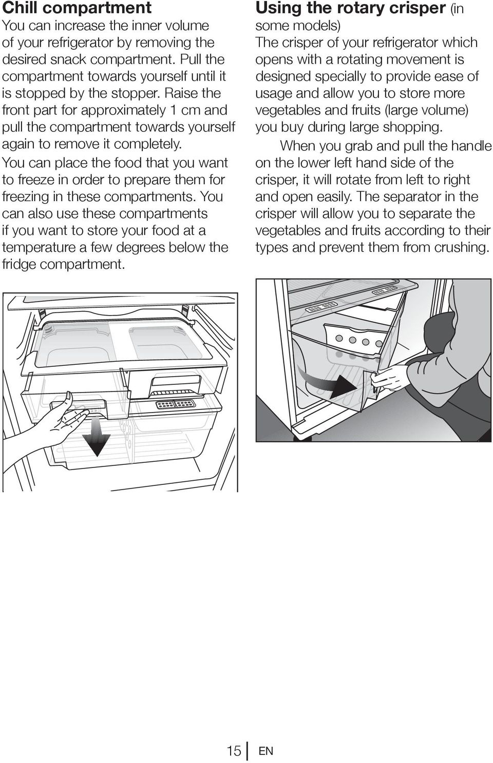 You can place the food that you want to freeze in order to prepare them for freezing in these compartments.