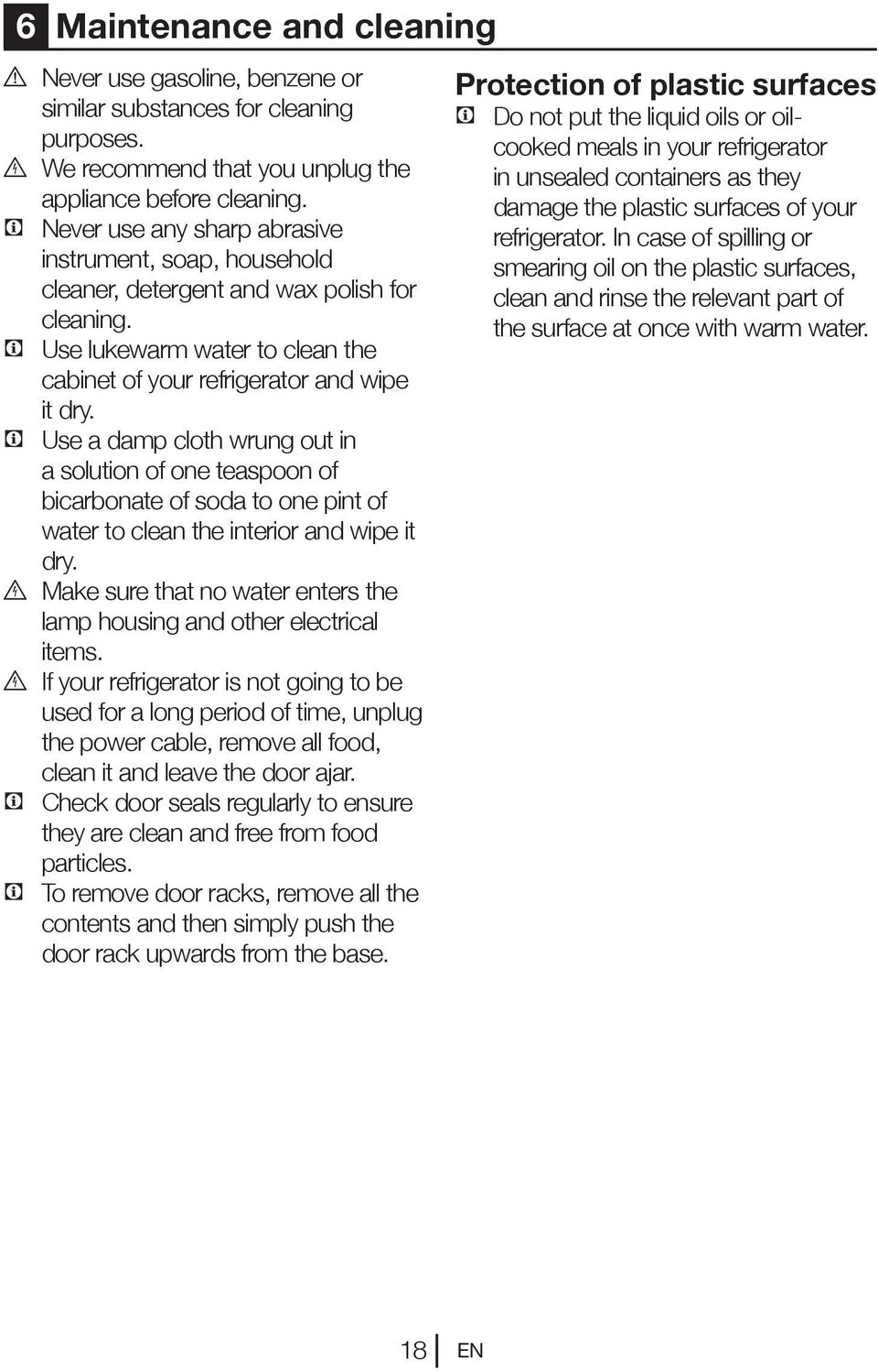 C Use a damp cloth wrung out in a solution of one teaspoon of bicarbonate of soda to one pint of water to clean the interior and wipe it dry.