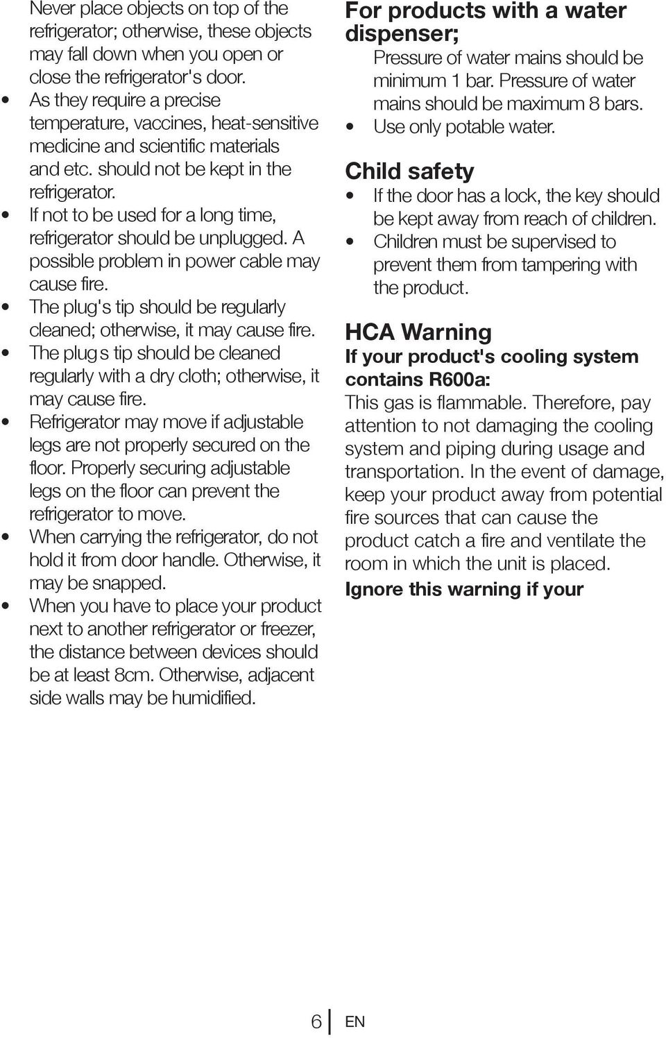 If not to be used for a long time, refrigerator should be unplugged. A possible problem in power cable may cause fire. The plug's tip should be regularly cleaned; otherwise, it may cause fire.