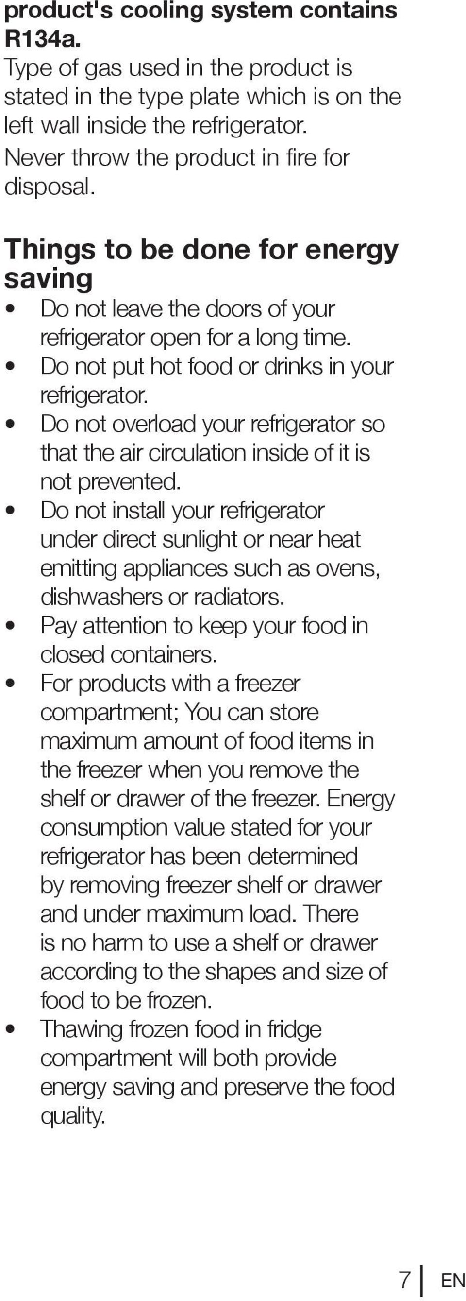 Do not overload your refrigerator so that the air circulation inside of it is not prevented.