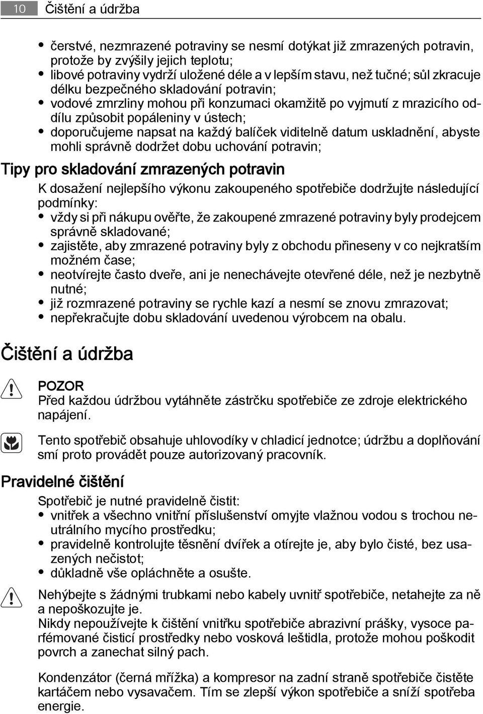 datum uskladnění, abyste mohli správně dodržet dobu uchování potravin; Tipy pro skladování zmrazených potravin K dosažení nejlepšího výkonu zakoupeného spotřebiče dodržujte následující podmínky: vždy