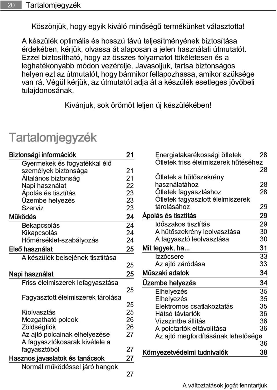 Ezzel biztosítható, hogy az összes folyamatot tökéletesen és a leghatékonyabb módon vezérelje.