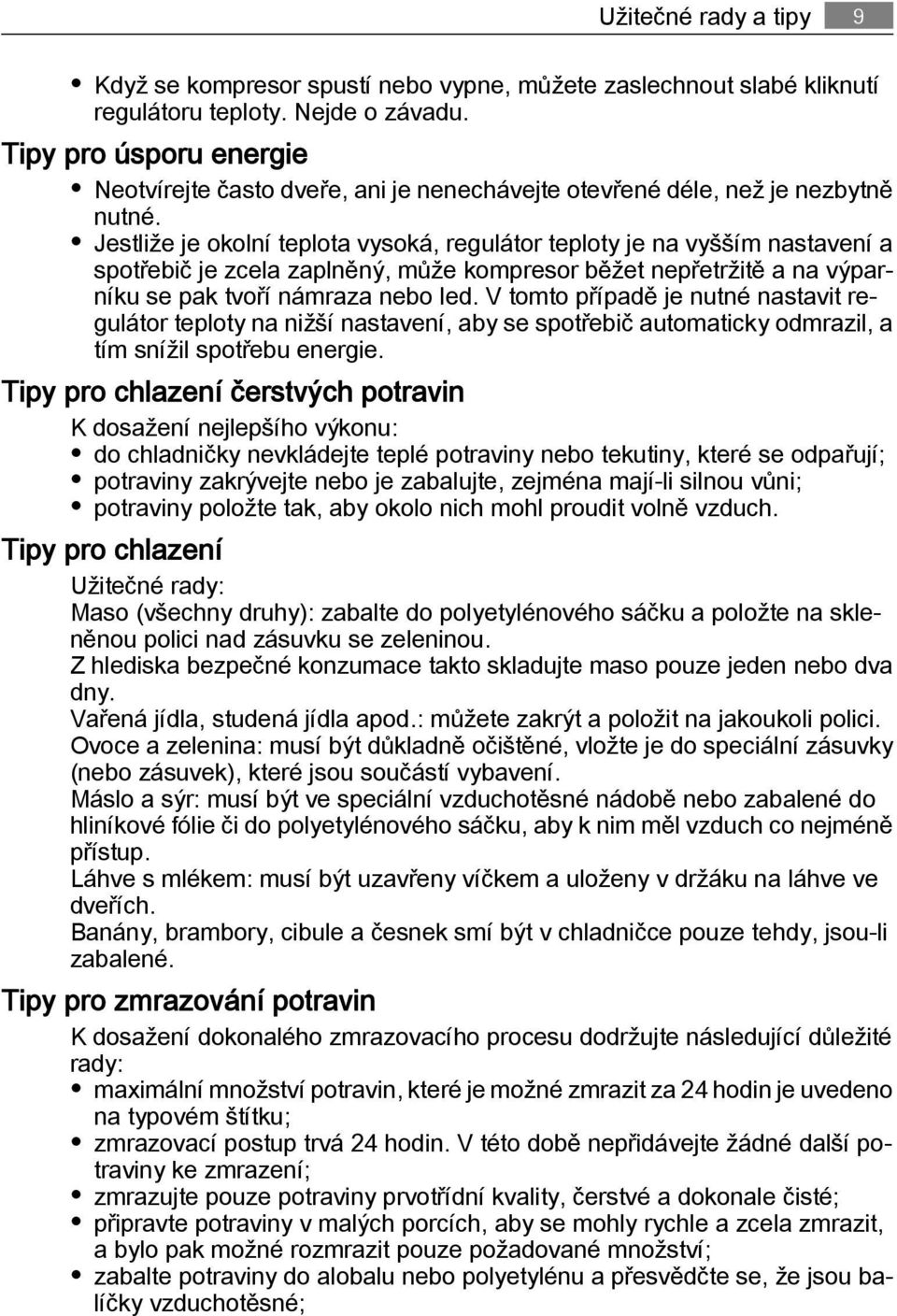 Jestliže je okolní teplota vysoká, regulátor teploty je na vyšším nastavení a spotřebič je zcela zaplněný, může kompresor běžet nepřetržitě a na výparníku se pak tvoří námraza nebo led.