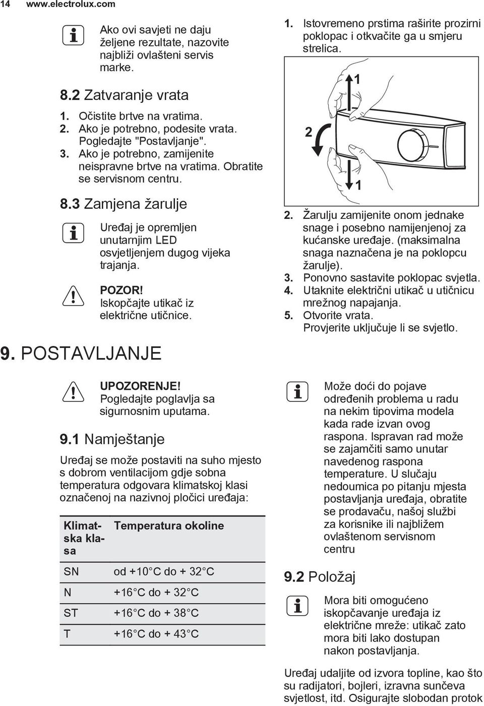 3 Zamjena žarulje Uređaj je opremljen unutarnjim LED osvjetljenjem dugog vijeka trajanja. POZOR! Iskopčajte utikač iz električne utičnice. 9. POSTAVLJANJE UPOZORENJE!