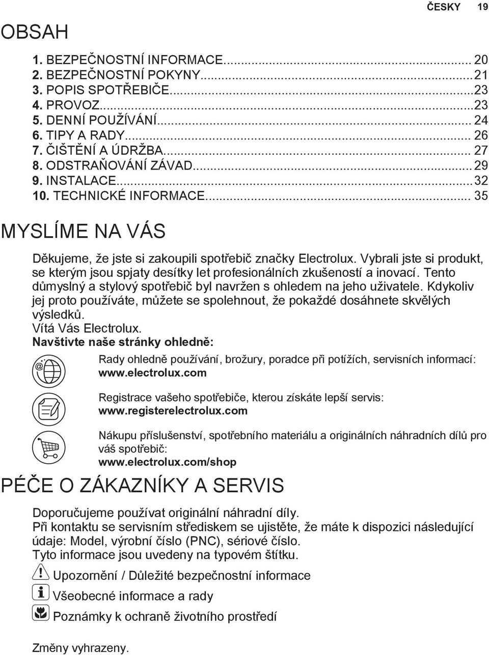 Vybrali jste si produkt, se kterým jsou spjaty desítky let profesionálních zkušeností a inovací. Tento důmyslný a stylový spotřebič byl navržen s ohledem na jeho uživatele.