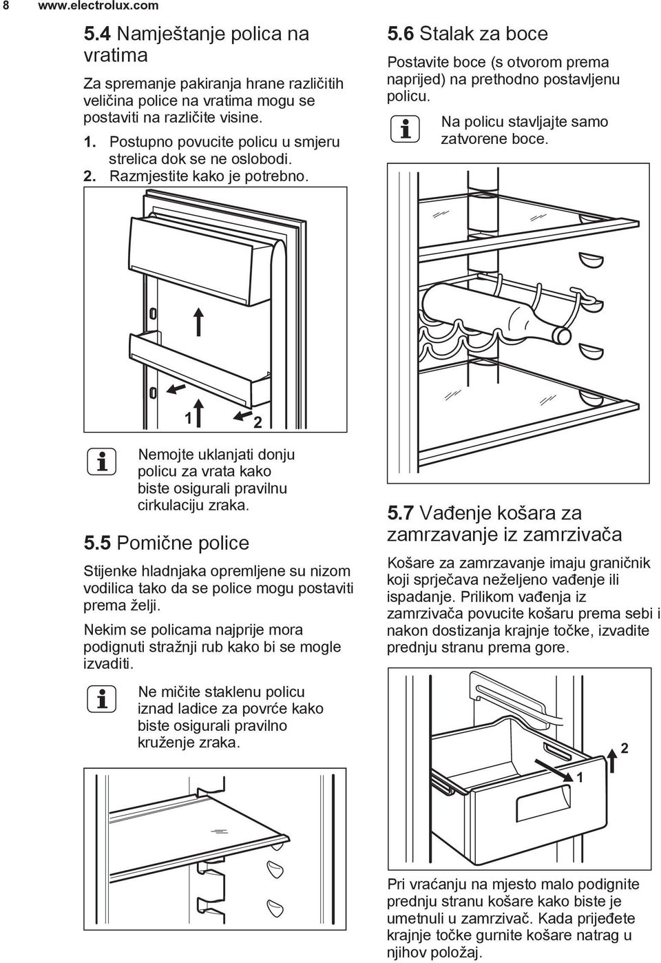 Na policu stavljajte samo zatvorene boce. 1 2 Nemojte uklanjati donju policu za vrata kako biste osigurali pravilnu cirkulaciju zraka. 5.