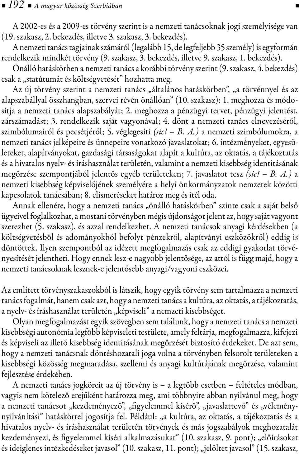 Önálló hatáskörben a nemzeti tanács a korábbi törvény szerint (9. szakasz, 4. bekezdés) csak a statútumát és költségvetését hozhatta meg.