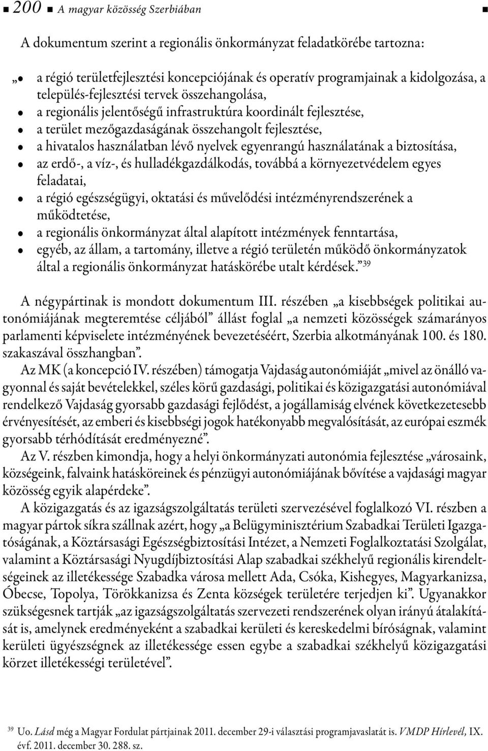 egyenrangú használatának a biztosítása, az erdő-, a víz-, és hulladékgazdálkodás, továbbá a környezetvédelem egyes feladatai, a régió egészségügyi, oktatási és művelődési intézményrendszerének a