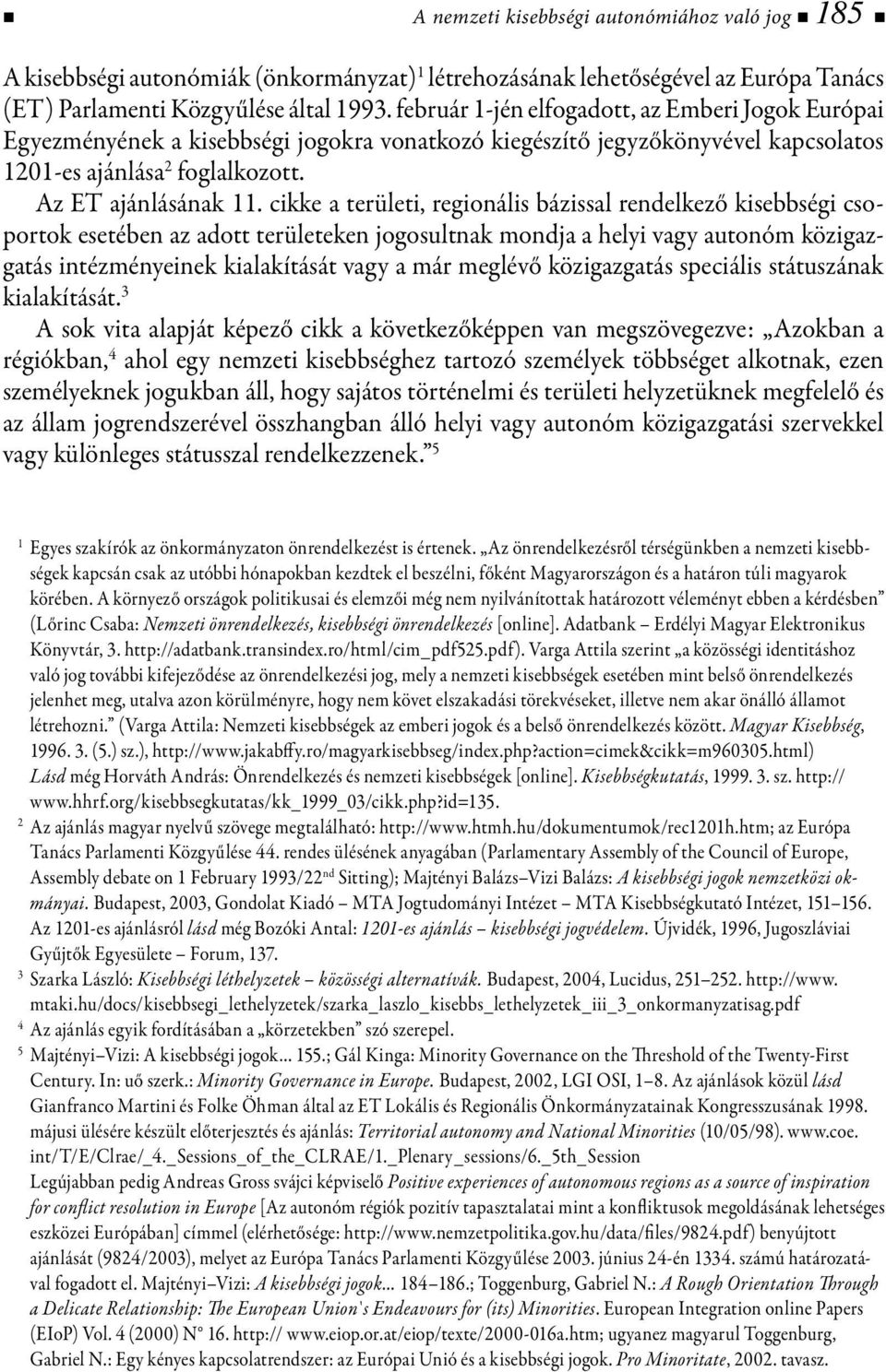 cikke a területi, regionális bázissal rendelkező kisebbségi csoportok esetében az adott területeken jogosultnak mondja a helyi vagy autonóm közigazgatás intézményeinek kialakítását vagy a már meglévő