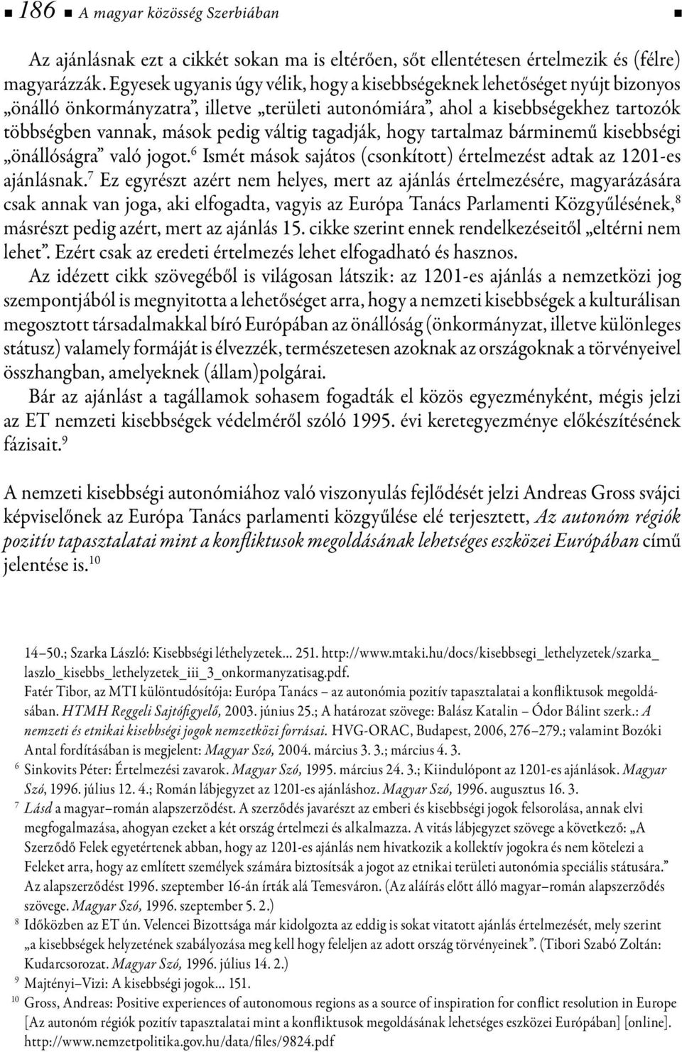 tagadják, hogy tartalmaz bárminemű kisebbségi önállóságra való jogot. 6 Ismét mások sajátos (csonkított) értelmezést adtak az 1201-es ajánlásnak.