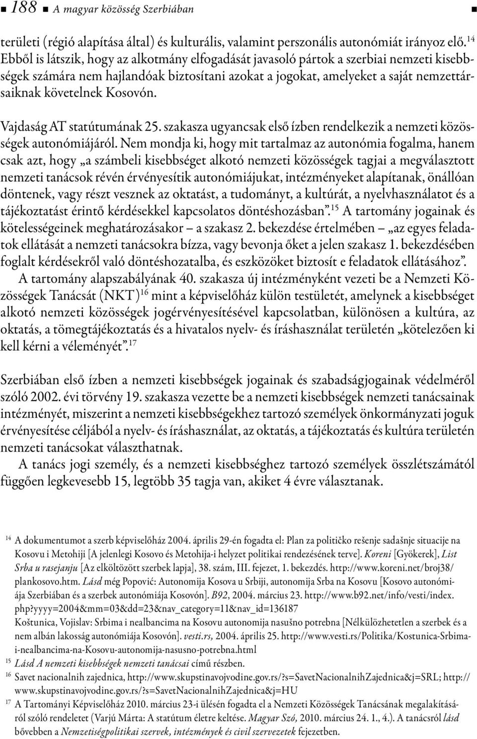 Kosovón. Vajdaság AT statútumának 25. szakasza ugyancsak első ízben rendelkezik a nemzeti közösségek autonómiájáról.