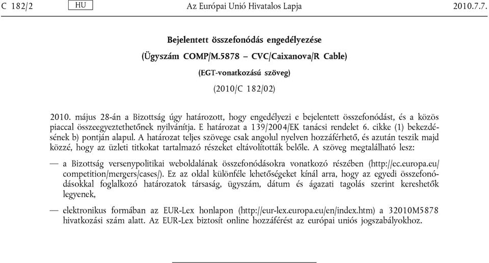 cikke (1) bekezdésének b) pontján alapul. A határozat teljes szövege csak angolul nyelven hozzáférhető, és azután teszik majd közzé, hogy az üzleti titkokat tartalmazó részeket eltávolították belőle.