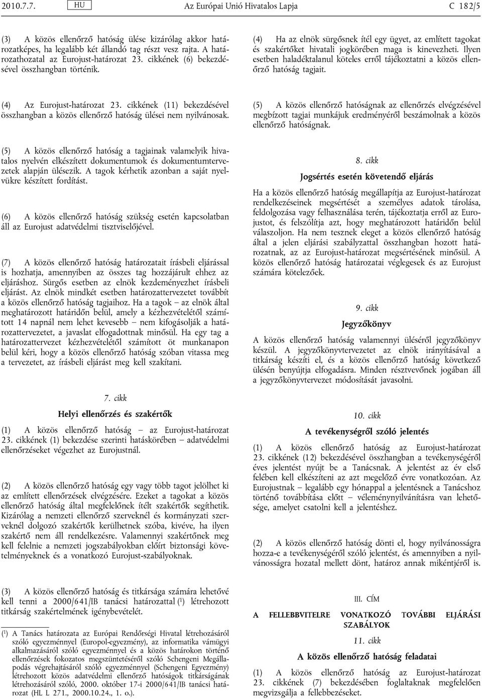 (4) Ha az elnök sürgősnek ítél egy ügyet, az említett tagokat és szakértőket hivatali jogkörében maga is kinevezheti.