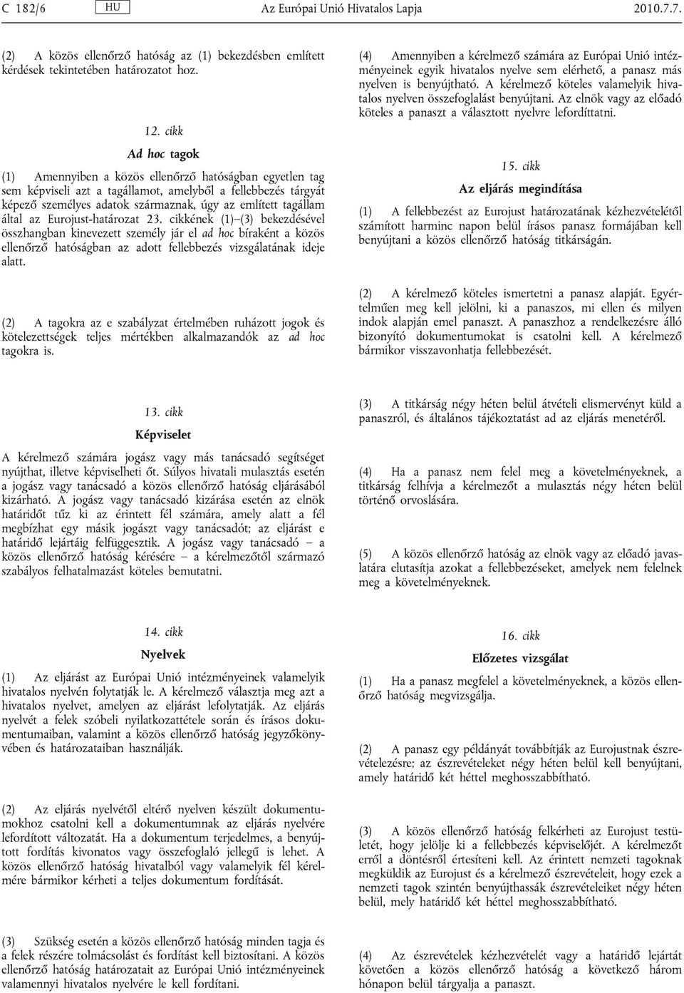 által az Eurojust-határozat 23. cikkének (1) (3) bekezdésével összhangban kinevezett személy jár el ad hoc bíraként a közös ellenőrző hatóságban az adott fellebbezés vizsgálatának ideje alatt.