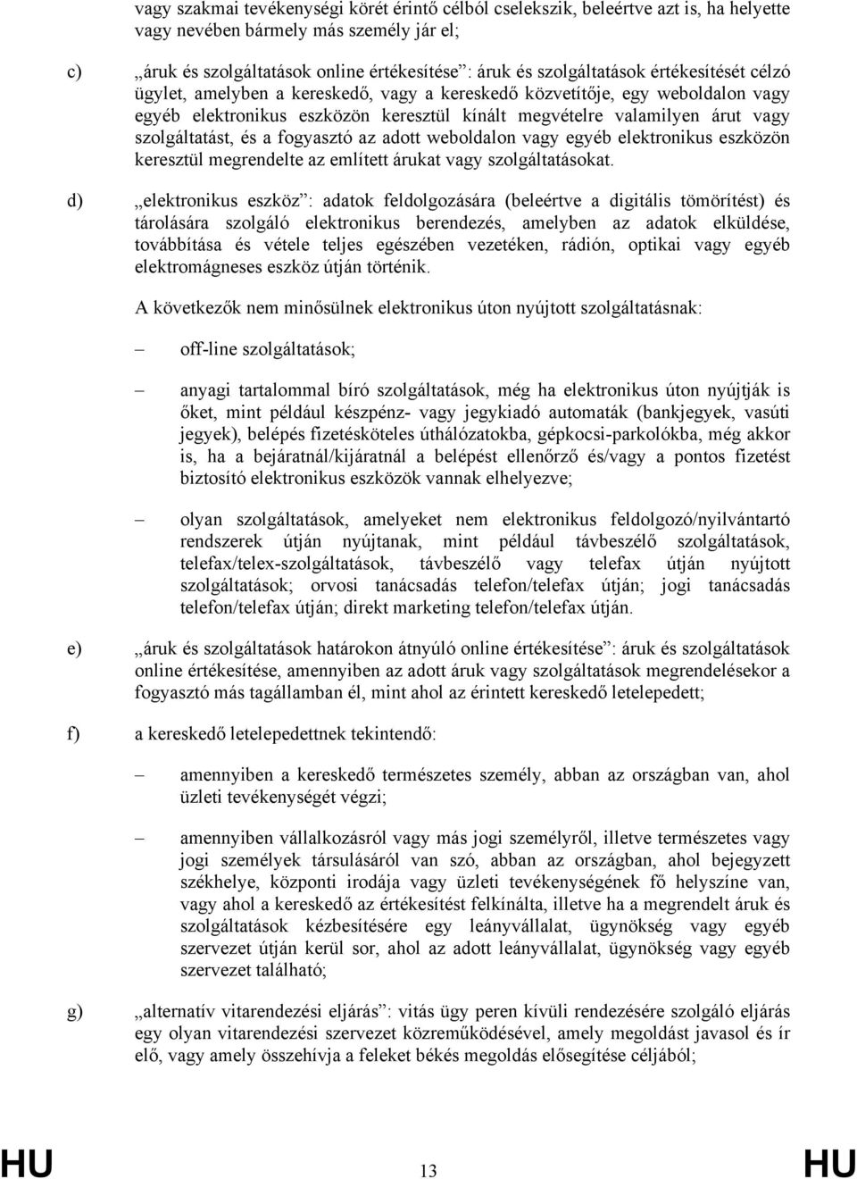 fogyasztó az adott weboldalon vagy egyéb elektronikus eszközön keresztül megrendelte az említett árukat vagy szolgáltatásokat.