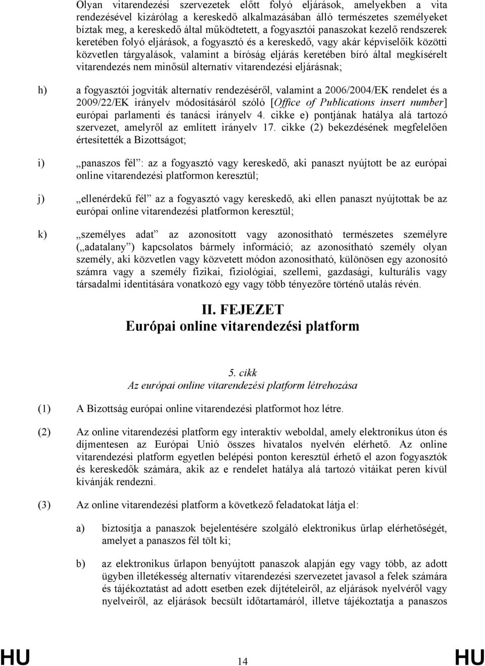 megkísérelt vitarendezés nem minősül alternatív vitarendezési eljárásnak; h) a fogyasztói jogviták alternatív rendezéséről, valamint a 2006/2004/EK rendelet és a 2009/22/EK irányelv módosításáról