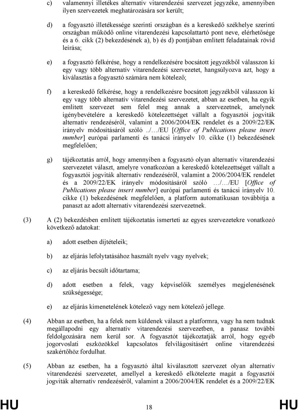 cikk (2) bekezdésének a), b) és d) pontjában említett feladatainak rövid leírása; e) a fogyasztó felkérése, hogy a rendelkezésére bocsátott jegyzékből válasszon ki egy vagy több alternatív