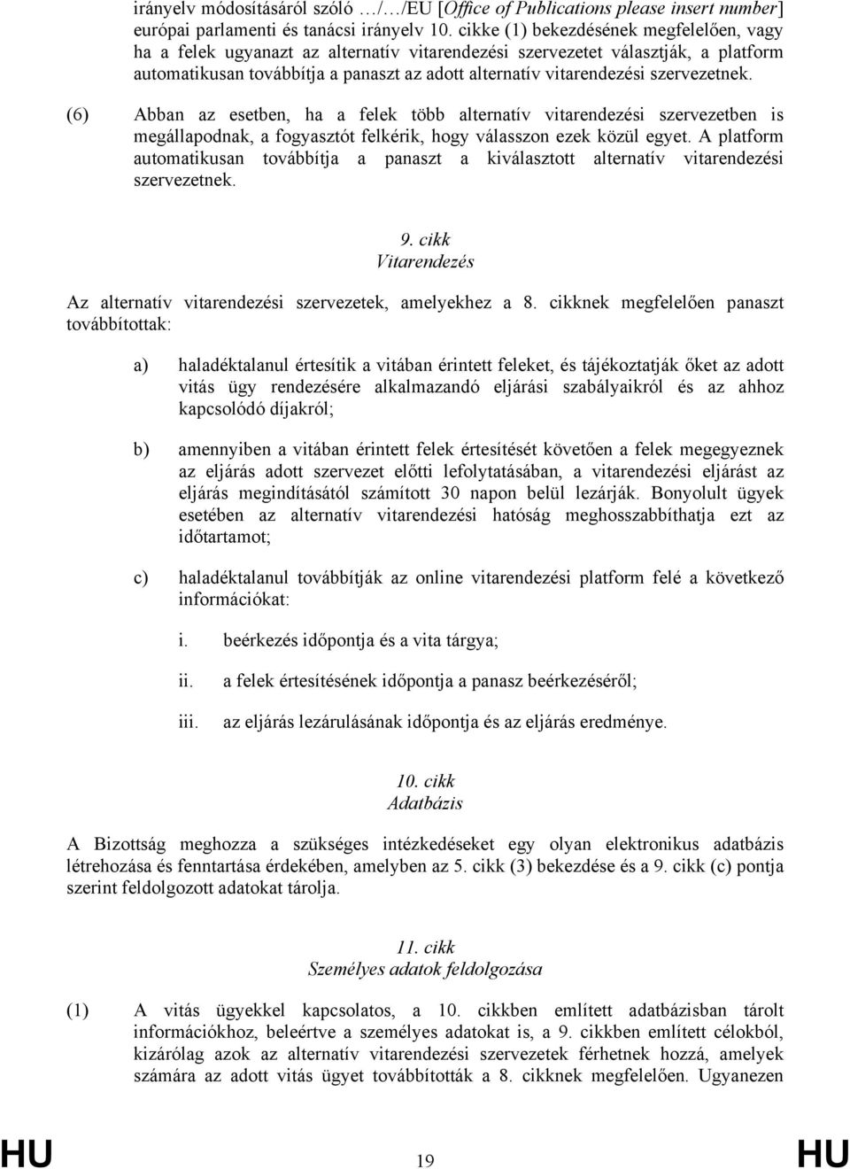 szervezetnek. (6) Abban az esetben, ha a felek több alternatív vitarendezési szervezetben is megállapodnak, a fogyasztót felkérik, hogy válasszon ezek közül egyet.