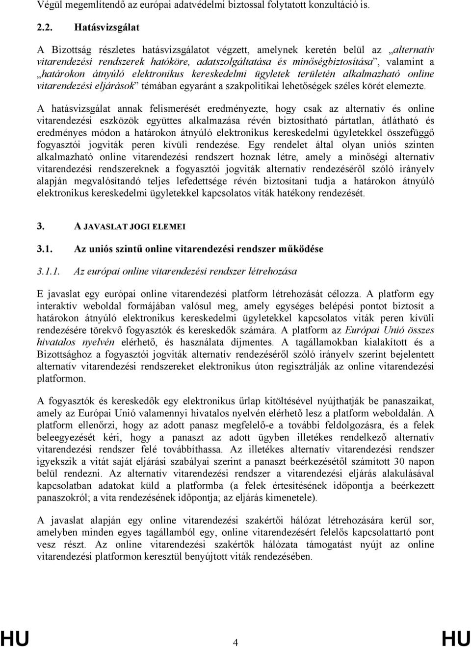 átnyúló elektronikus kereskedelmi ügyletek területén alkalmazható online vitarendezési eljárások témában egyaránt a szakpolitikai lehetőségek széles körét elemezte.