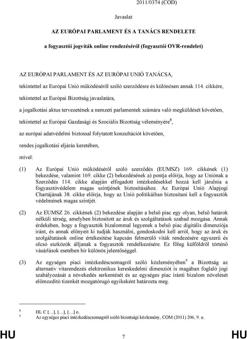 cikkére, tekintettel az Európai Bizottság javaslatára, a jogalkotási aktus tervezetének a nemzeti parlamentek számára való megküldését követően, tekintettel az Európai Gazdasági és Szociális