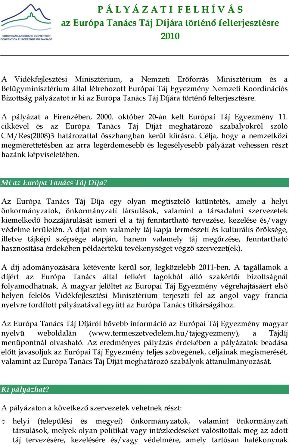 cikkével és az Európa Tanács Táj Díját meghatározó szabályokról szóló CM/Res(2008)3 határozattal összhangban kerül kiírásra.