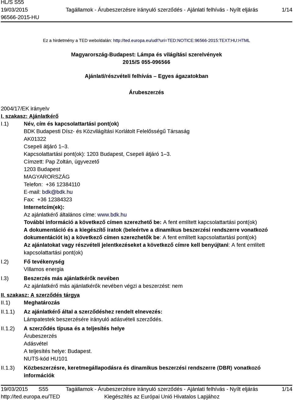 szakasz: Ajánlatkérő I.1) Név, cím és kapcsolattartási pont(ok) BDK Budapesti Dísz- és Közvilágítási Korlátolt Felelősségű Társaság AK01322 Csepeli átjáró 1 3.