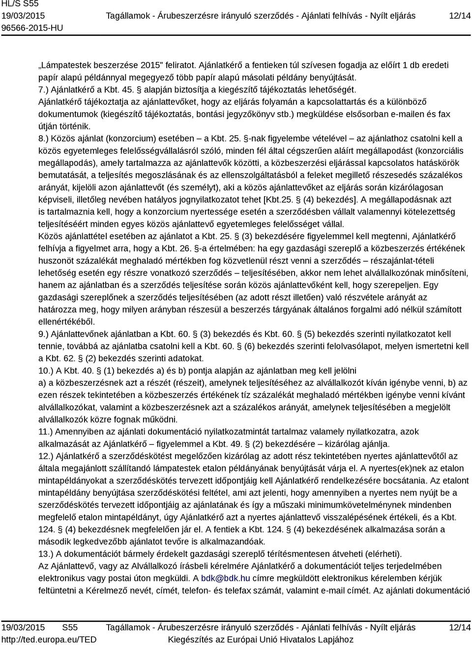 Ajánlatkérő tájékoztatja az ajánlattevőket, hogy az eljárás folyamán a kapcsolattartás és a különböző dokumentumok (kiegészítő tájékoztatás, bontási jegyzőkönyv stb.