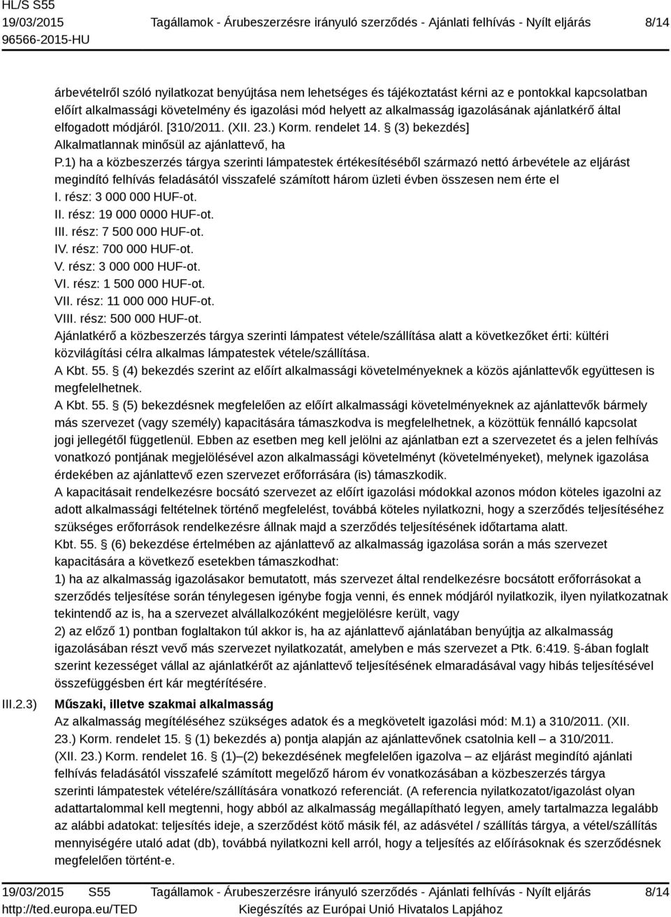 ajánlatkérő által elfogadott módjáról. [310/2011. (XII. 23.) Korm. rendelet 14. (3) bekezdés] Alkalmatlannak minősül az ajánlattevő, ha P.