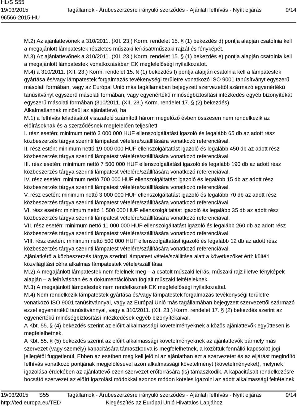 (1) bekezdés e) pontja alapján csatolnia kell a megajánlott lámpatestek vonatkozásában EK megfelelőségi nyilatkozatot. M.4) a 310/2011.