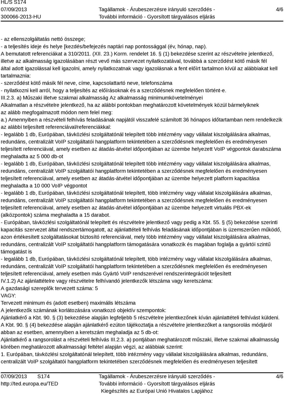 (1) bekezdése szerint az részvételre jelentkező, illetve az alkalmasság igazolásában részt vevő más szervezet nyilatkozatával, továbbá a szerződést kötő másik fél által adott igazolással kell