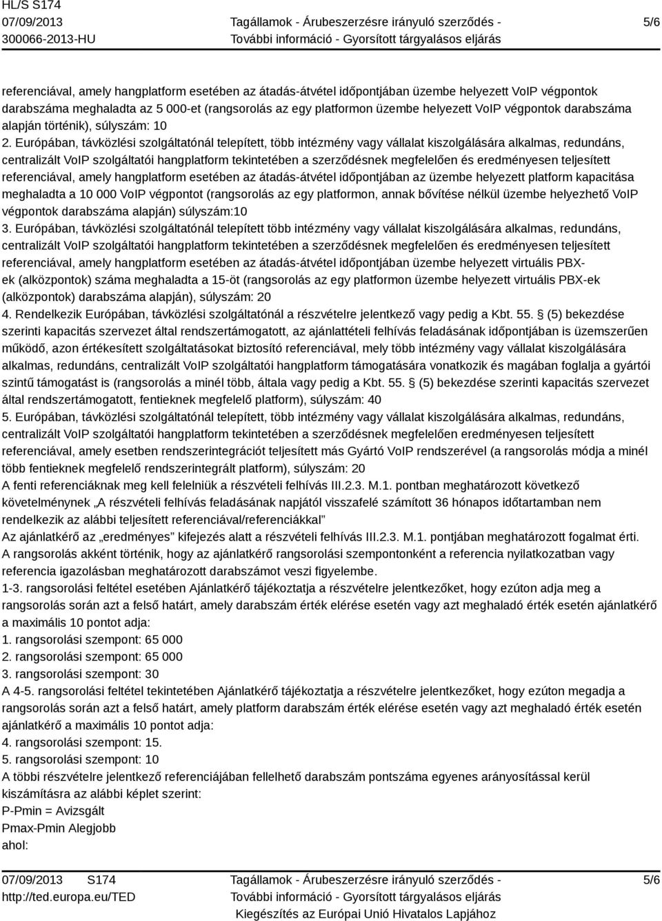 Európában, távközlési szolgáltatónál telepített, több intézmény vagy vállalat kiszolgálására alkalmas, redundáns, centralizált VoIP szolgáltatói hangplatform tekintetében a szerződésnek megfelelően